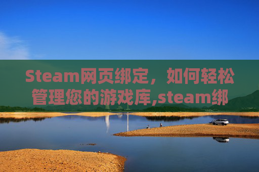 Steam网页绑定，如何轻松管理您的游戏库,steam绑定账号教程