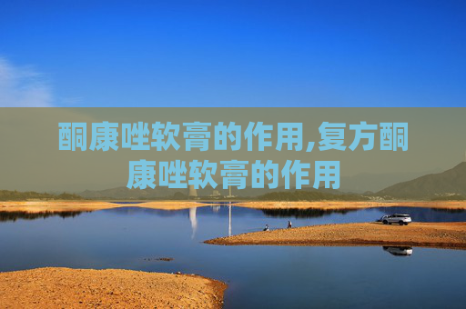 酮康唑软膏的作用,复方酮康唑软膏的作用