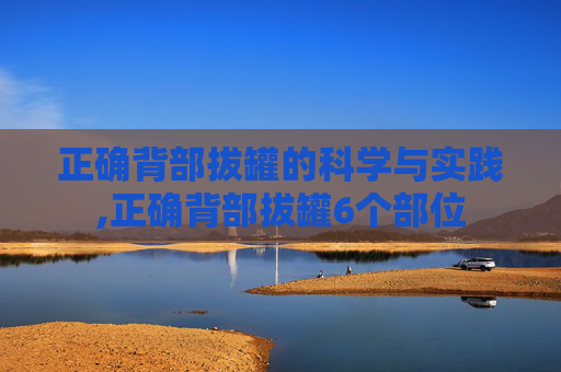 正确背部拔罐的科学与实践,正确背部拔罐6个部位