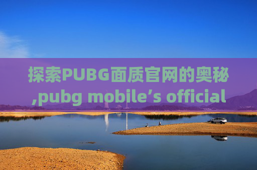 探索PUBG面质官网的奥秘,pubg mobile’s official facebook