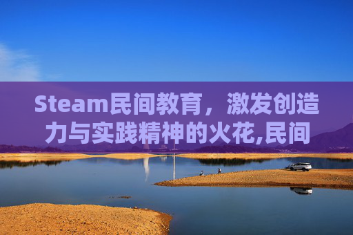 Steam民间教育，激发创造力与实践精神的火花,民间教门