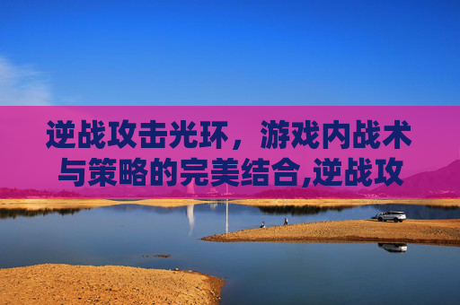 逆战攻击光环，游戏内战术与策略的完美结合,逆战攻击光环LV2