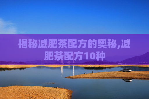 揭秘减肥茶配方的奥秘,减肥茶配方10种