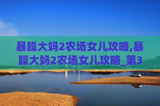 暴躁大妈2农场女儿攻略,暴躁大妈2农场女儿攻略_第34集
