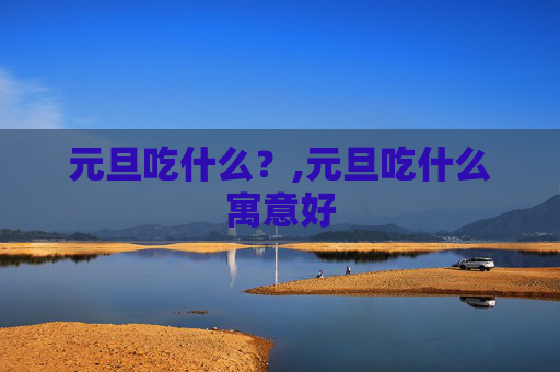 元旦吃什么？,元旦吃什么寓意好