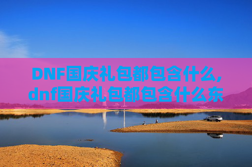 DNF国庆礼包都包含什么,dnf国庆礼包都包含什么东西