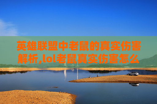 英雄联盟中老鼠的真实伤害解析,lol老鼠真实伤害怎么算 英雄联盟中老鼠的真实伤害解析,lol老鼠真实伤害怎么算