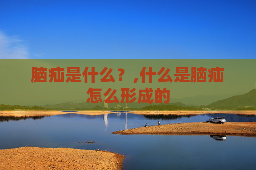脑疝是什么？,什么是脑疝怎么形成的