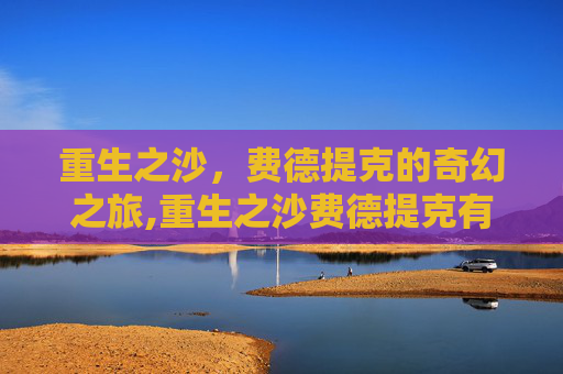 重生之沙，费德提克的奇幻之旅,重生之沙费德提克有特效吗