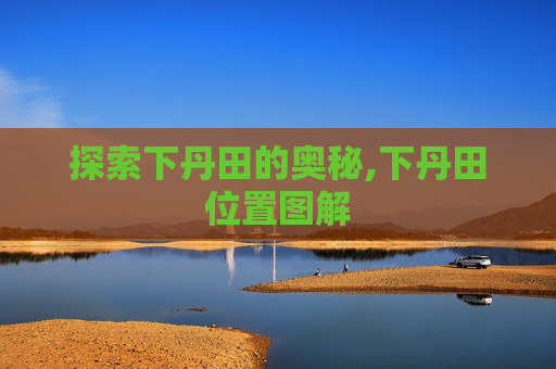 探索下丹田的奥秘,下丹田位置图解