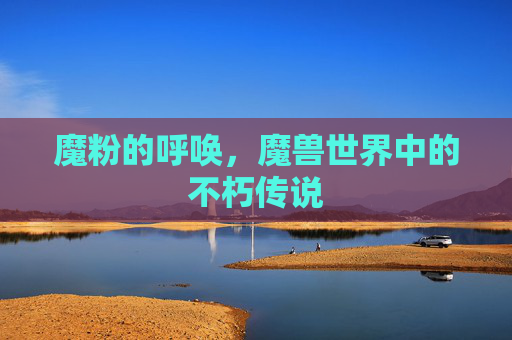 魔粉的呼唤，魔兽世界中的不朽传说