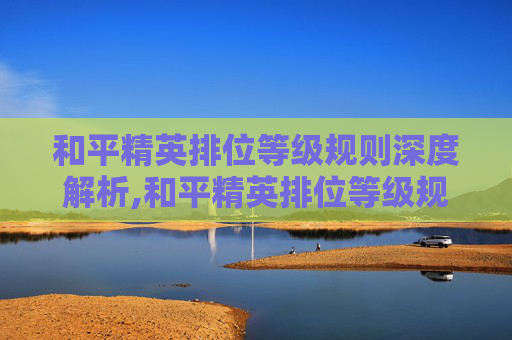 和平精英排位等级规则深度解析,和平精英排位等级规则最新