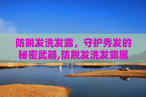 防脱发洗发露，守护秀发的秘密武器,防脱发洗发露属于特殊化妆品吗