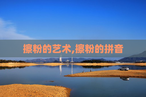 擦粉的艺术,擦粉的拼音