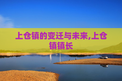 上仓镇的变迁与未来,上仓镇镇长