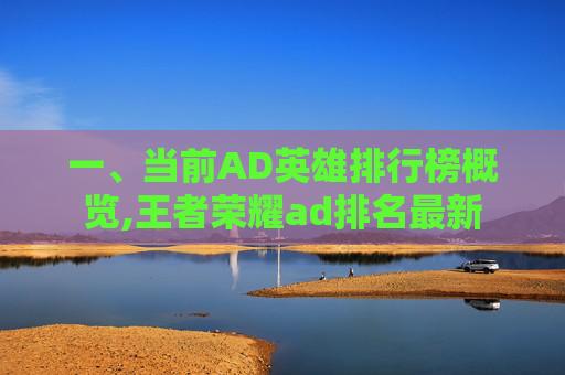 一、当前AD英雄排行榜概览,王者荣耀ad排名最新
