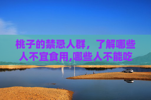 桃子的禁忌人群，了解哪些人不宜食用,哪些人不能吃桃子呢