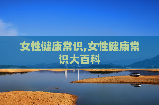 女性健康常识,女性健康常识大百科