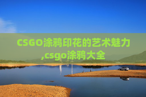 CSGO涂鸦印花的艺术魅力,csgo涂鸦大全