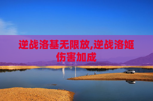 逆战洛基无限放,逆战洛姬伤害加成