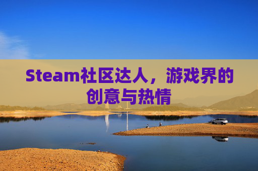 Steam社区达人，游戏界的创意与热情
