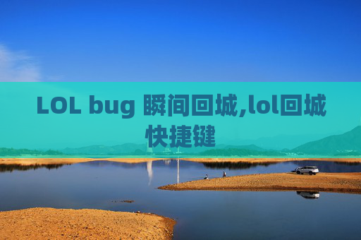 LOL bug 瞬间回城,lol回城快捷键