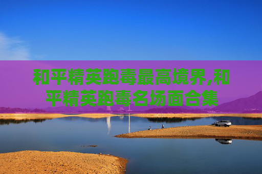 和平精英跑毒最高境界,和平精英跑毒名场面合集