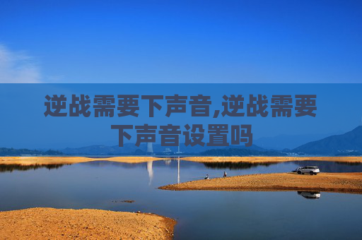 逆战需要下声音,逆战需要下声音设置吗