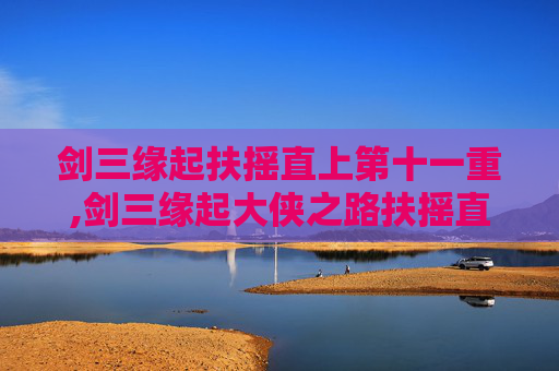 剑三缘起扶摇直上第十一重,剑三缘起大侠之路扶摇直上