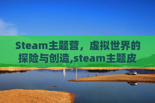 Steam主题营，虚拟世界的探险与创造,steam主题皮肤