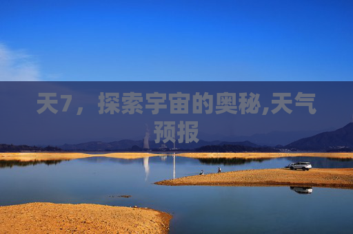天7，探索宇宙的奥秘,天气预报