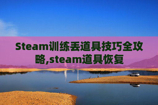 Steam训练丢道具技巧全攻略,steam道具恢复