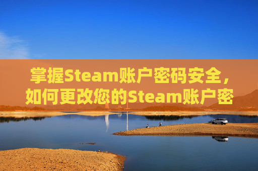掌握Steam账户密码安全，如何更改您的Steam账户密码,steam账户更改密码怎么登不上去