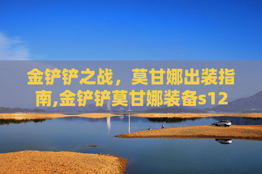 金铲铲之战，莫甘娜出装指南,金铲铲莫甘娜装备s12