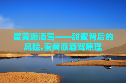 蛋黄派酒驾——甜蜜背后的风险,蛋黄派酒驾原理