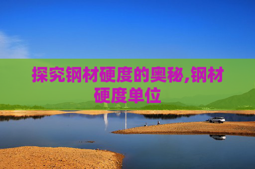 探究钢材硬度的奥秘,钢材硬度单位
