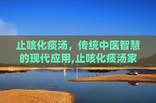 止咳化痰汤，传统中医智慧的现代应用,止咳化痰汤家常做法