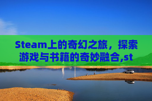 Steam上的奇幻之旅，探索游戏与书籍的奇妙融合,steam书籍推荐