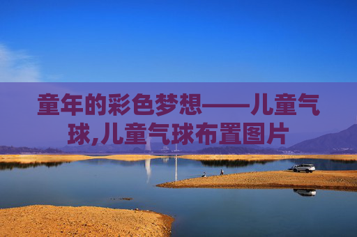 童年的彩色梦想——儿童气球,儿童气球布置图片