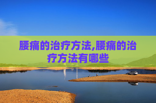 腰痛的治疗方法,腰痛的治疗方法有哪些