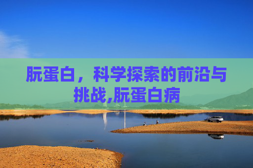 朊蛋白，科学探索的前沿与挑战,朊蛋白病