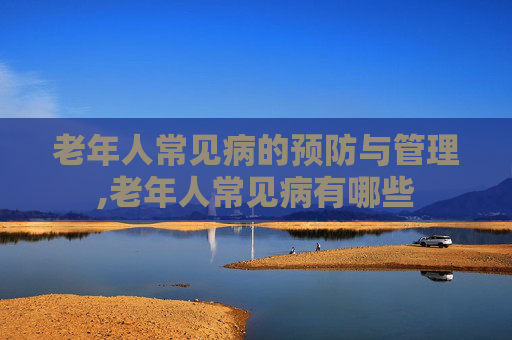 老年人常见病的预防与管理,老年人常见病有哪些