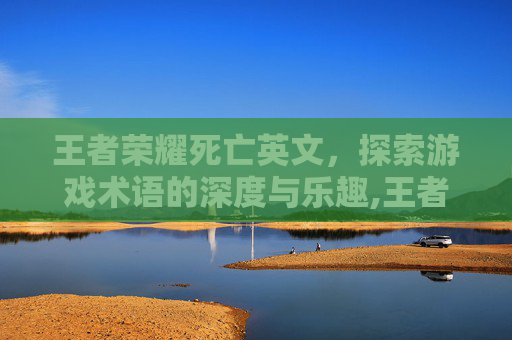 王者荣耀死亡英文，探索游戏术语的深度与乐趣,王者荣耀死亡英文名字
