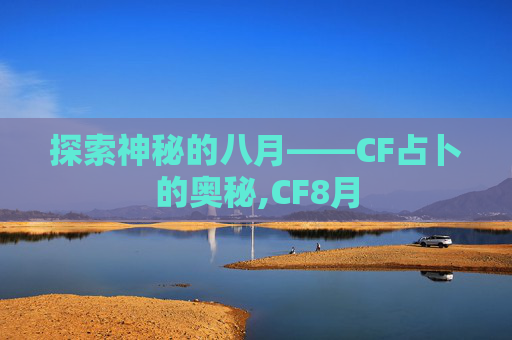 探索神秘的八月——CF占卜的奥秘,CF8月