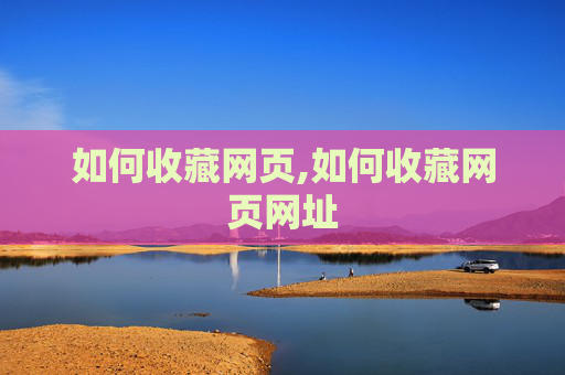 如何收藏网页,如何收藏网页网址
