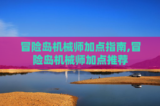 冒险岛机械师加点指南,冒险岛机械师加点推荐