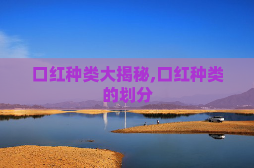 口红种类大揭秘,口红种类的划分
