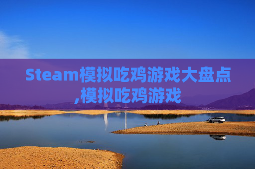 Steam模拟吃鸡游戏大盘点,模拟吃鸡游戏