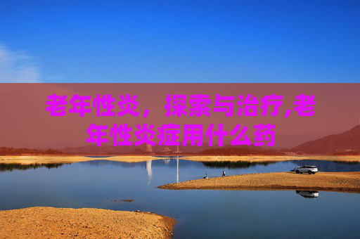 老年性炎，探索与治疗,老年性炎症用什么药