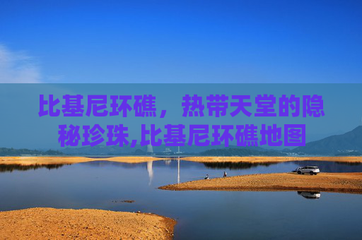 比基尼环礁，热带天堂的隐秘珍珠,比基尼环礁地图